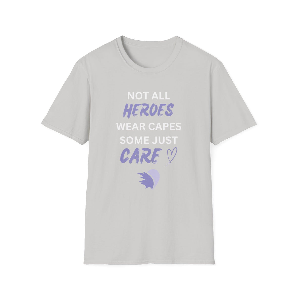 Not all Heroes Wear Capes, Some Just Care - Unisex T-Shirt