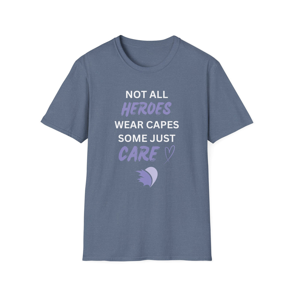 Not all Heroes Wear Capes, Some Just Care - Unisex T-Shirt