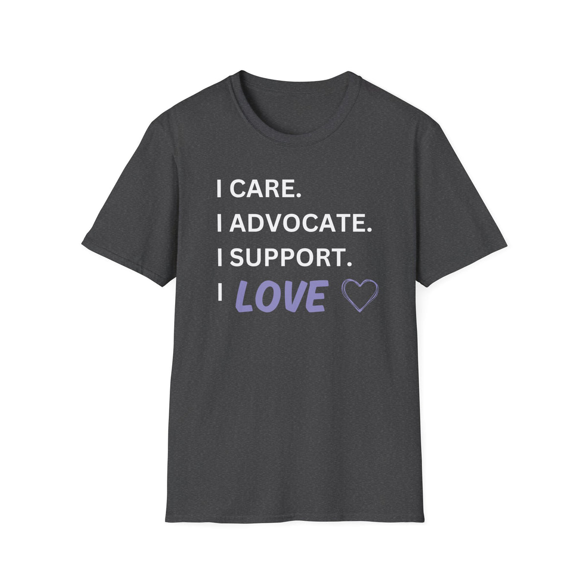 I Care. I Advocate. I Support. I Love - Unisex T-Shirt