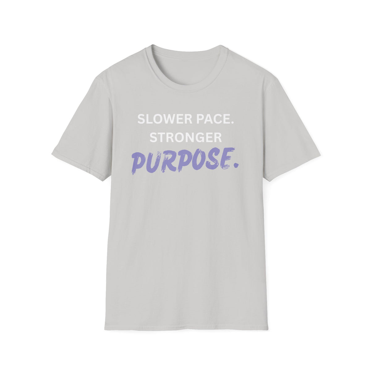 Slower Pace. Stronger Purpose. - Unisex T-Shirt