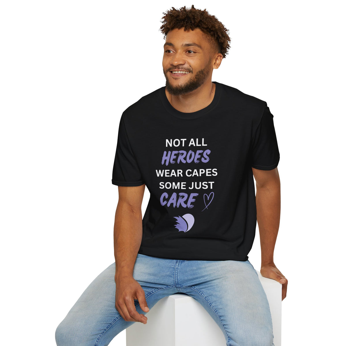 Not all Heroes Wear Capes, Some Just Care - Unisex T-Shirt