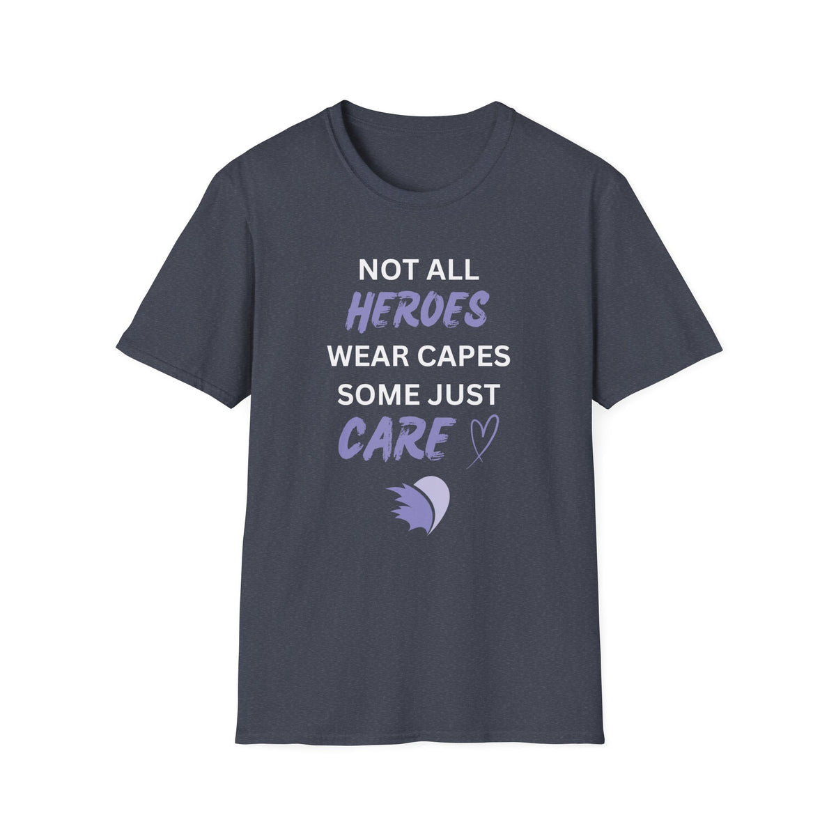 Not all Heroes Wear Capes, Some Just Care - Unisex T-Shirt