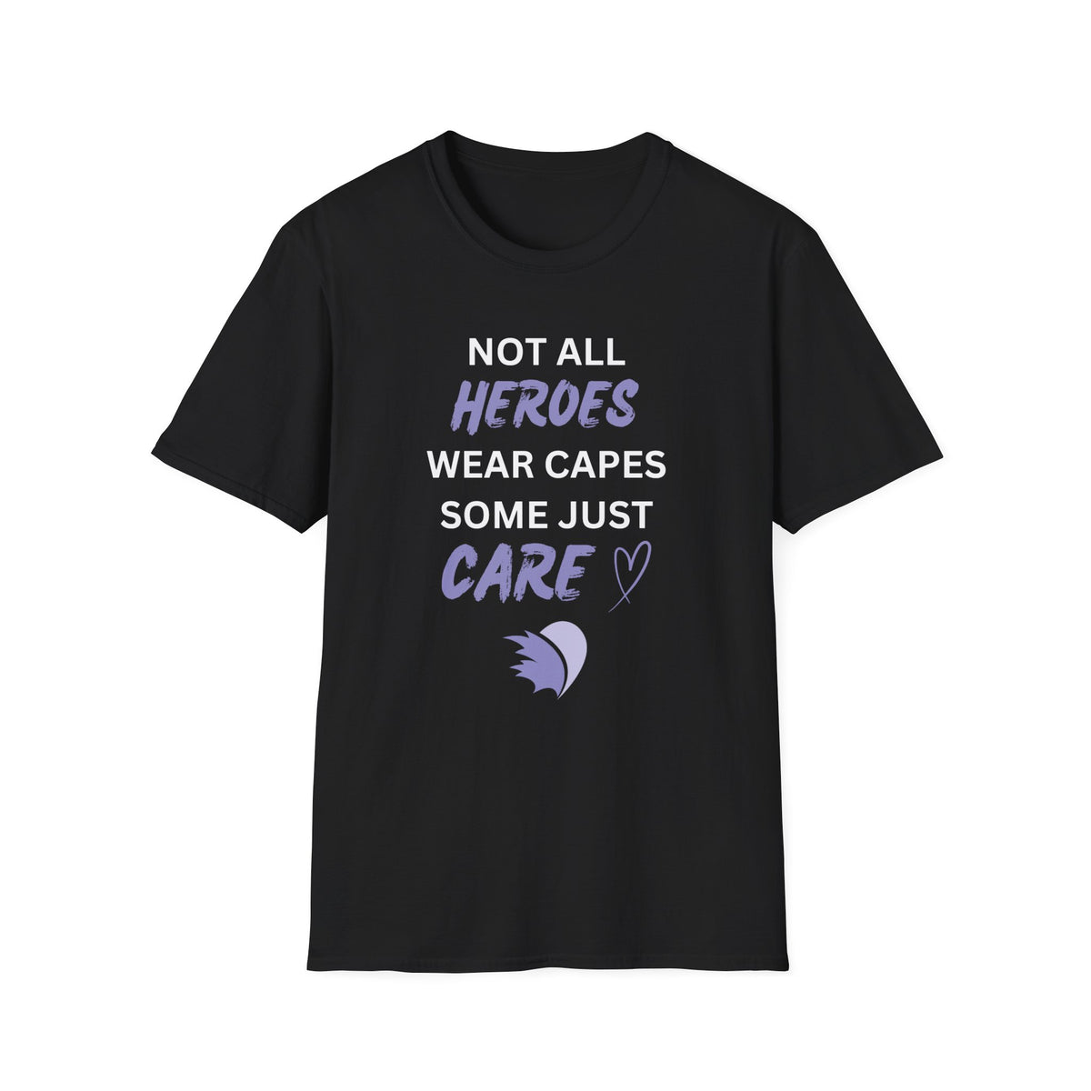 Not all Heroes Wear Capes, Some Just Care - Unisex T-Shirt