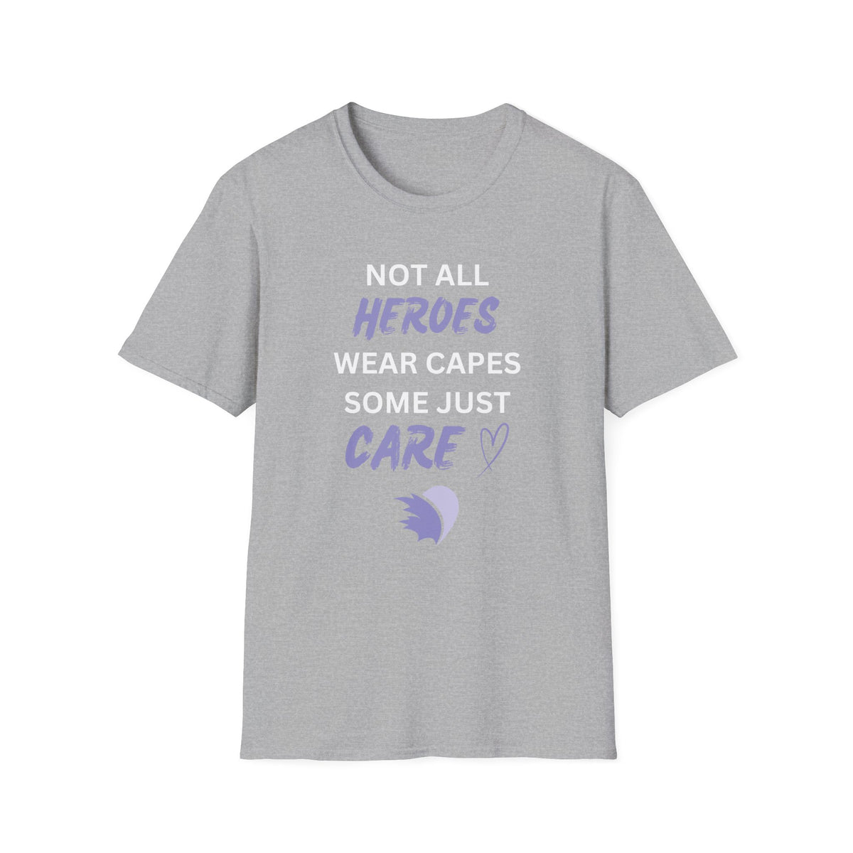 Not all Heroes Wear Capes, Some Just Care - Unisex T-Shirt