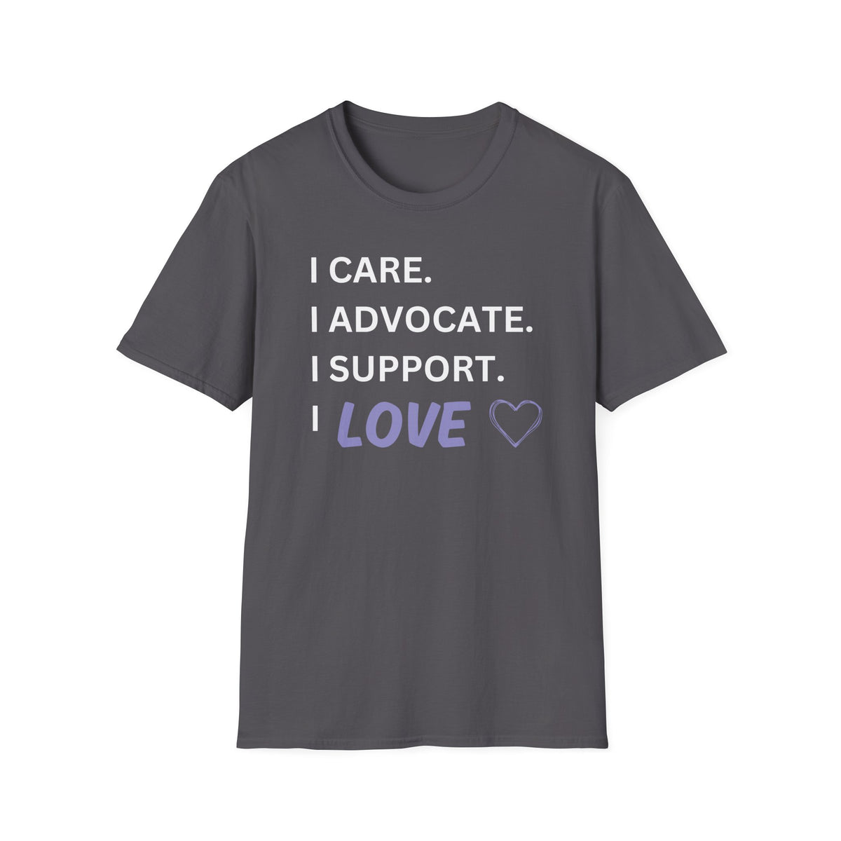 I Care. I Advocate. I Support. I Love - Unisex T-Shirt