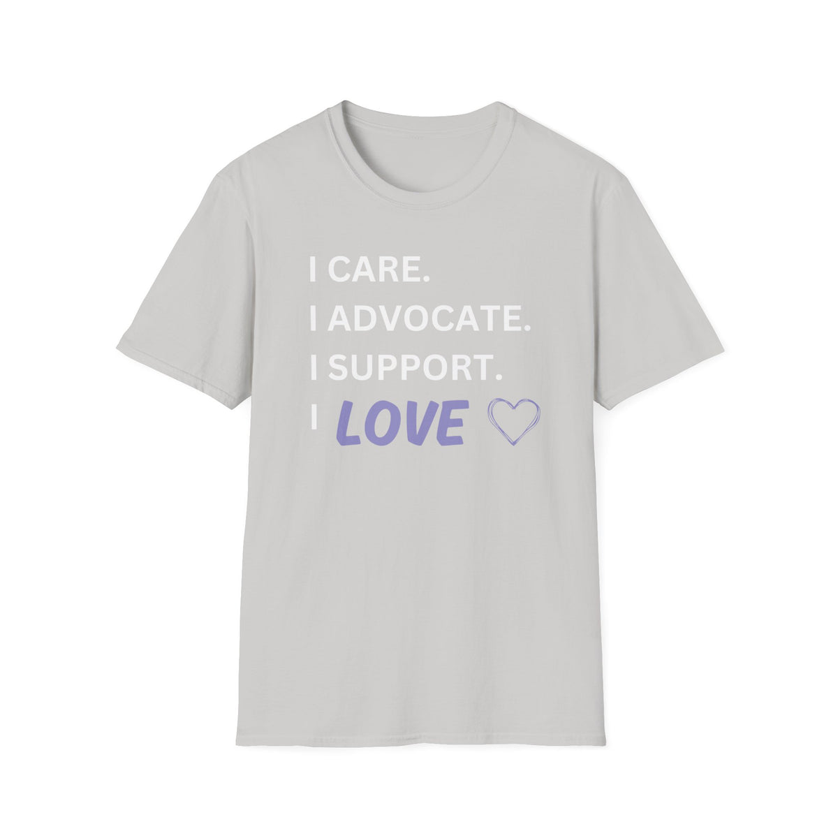 I Care. I Advocate. I Support. I Love - Unisex T-Shirt