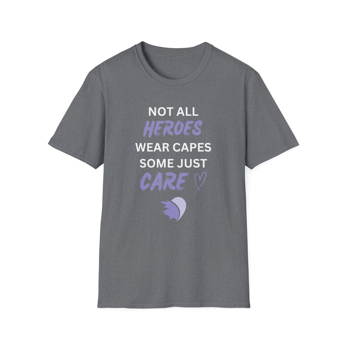 Not all Heroes Wear Capes, Some Just Care - Unisex T-Shirt