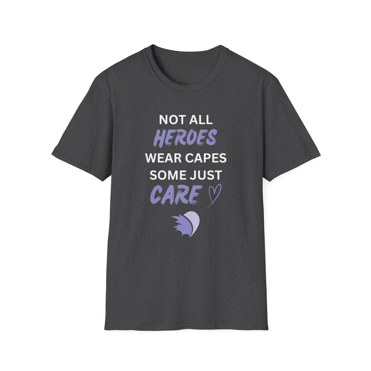 Not all Heroes Wear Capes, Some Just Care - Unisex T-Shirt