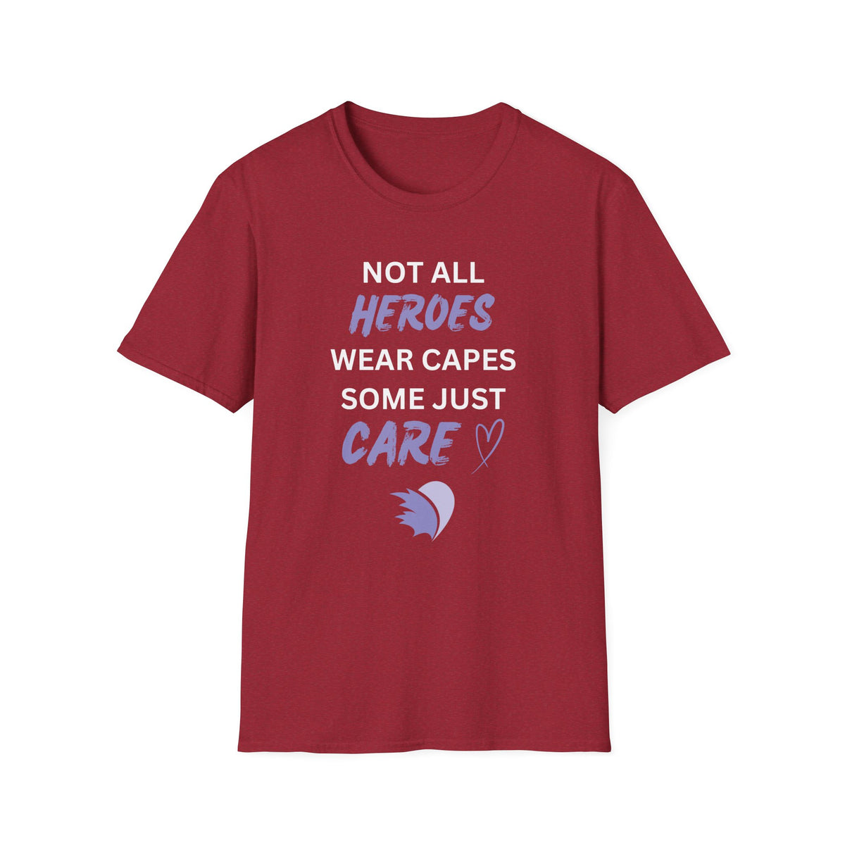 Not all Heroes Wear Capes, Some Just Care - Unisex T-Shirt
