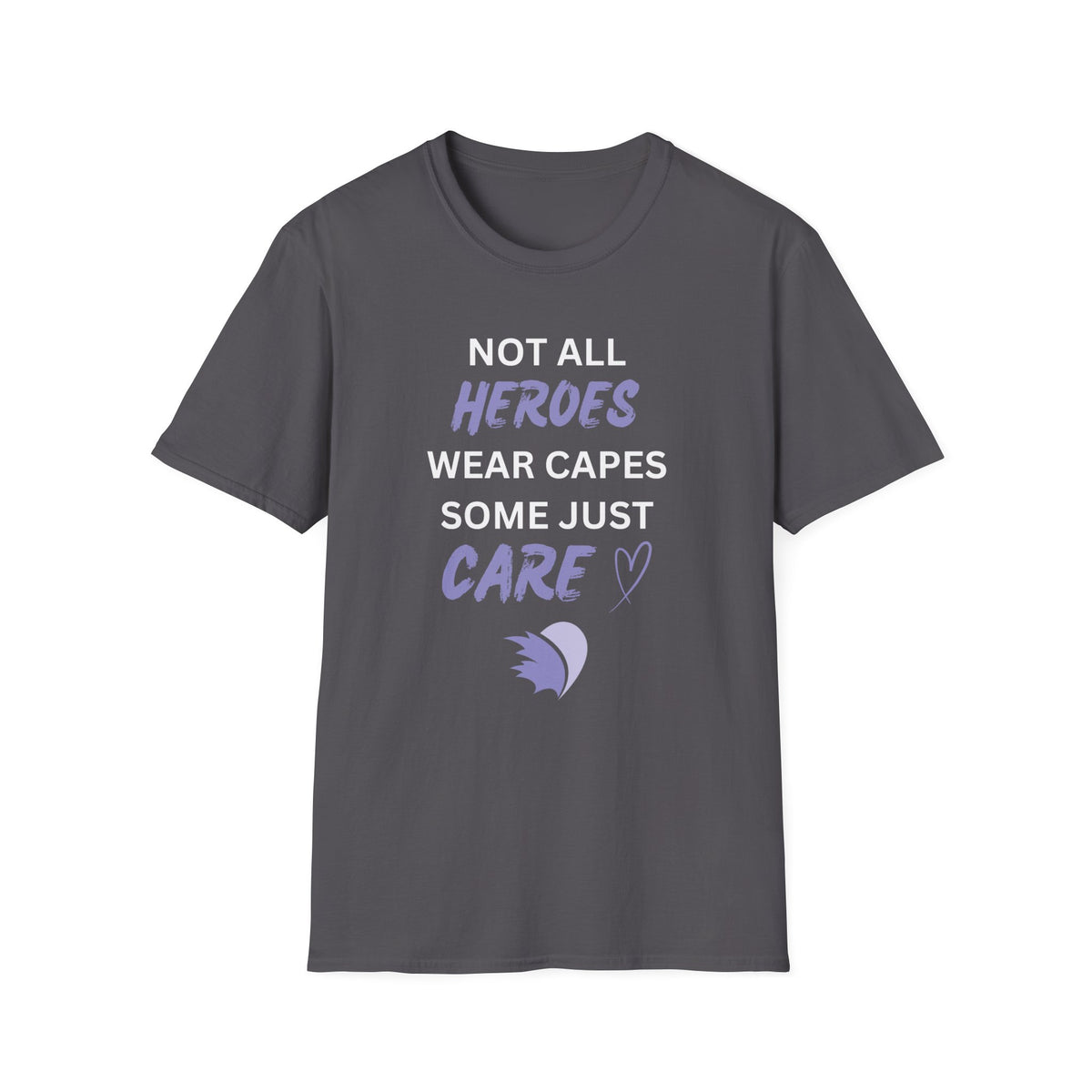 Not all Heroes Wear Capes, Some Just Care - Unisex T-Shirt