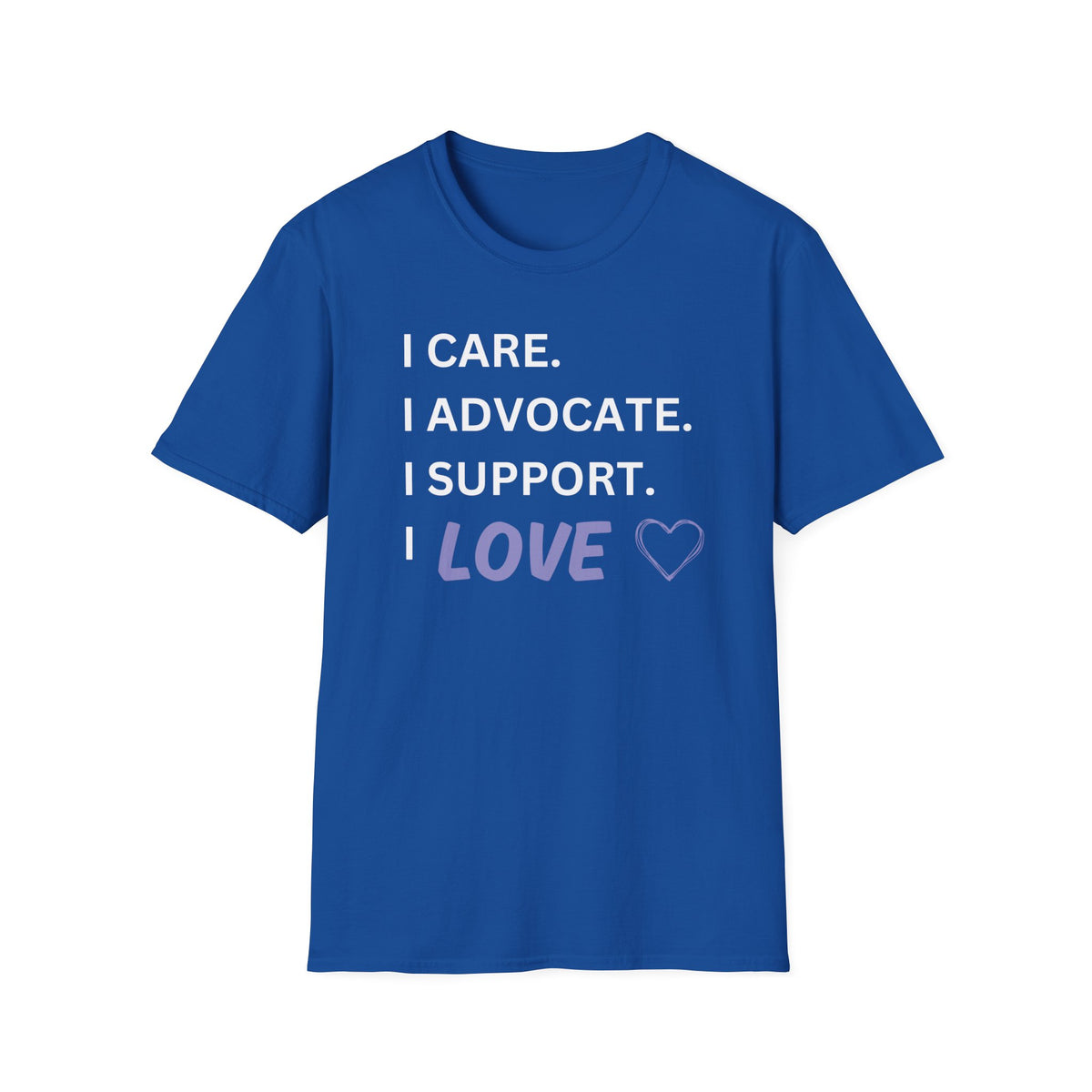 I Care. I Advocate. I Support. I Love - Unisex T-Shirt