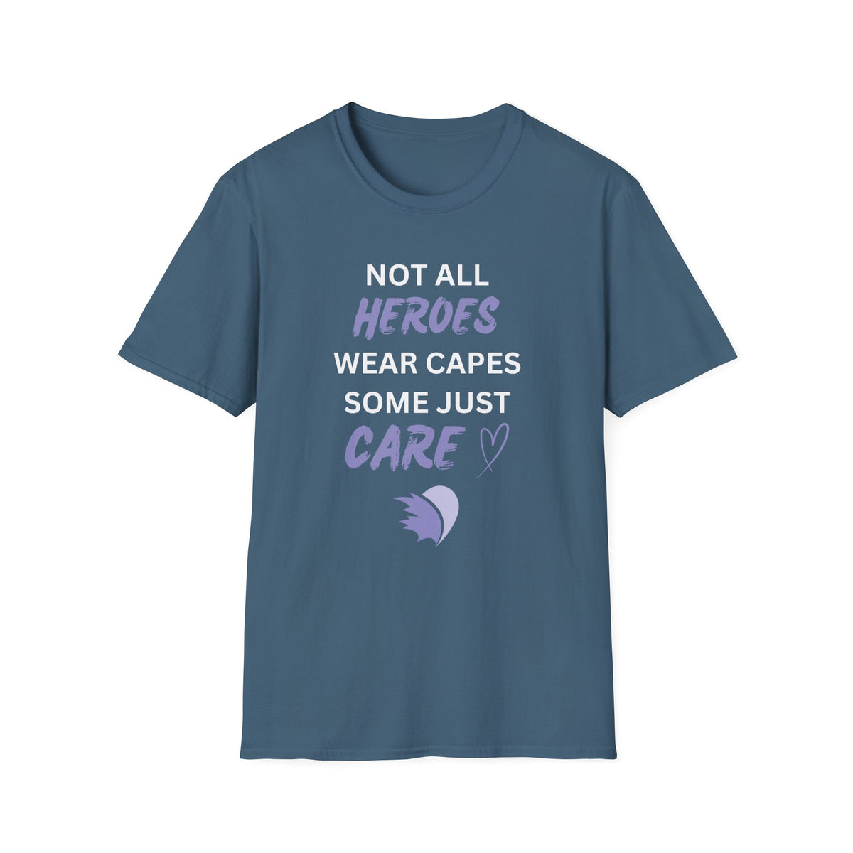 Not all Heroes Wear Capes, Some Just Care - Unisex T-Shirt