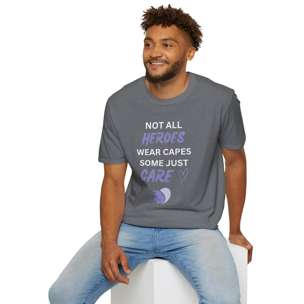Not all Heroes Wear Capes, Some Just Care - Unisex T-Shirt
