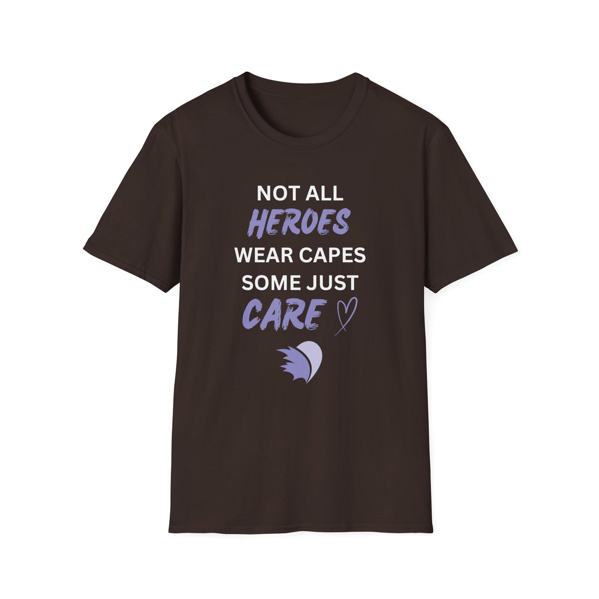 Not all Heroes Wear Capes, Some Just Care - Unisex T-Shirt