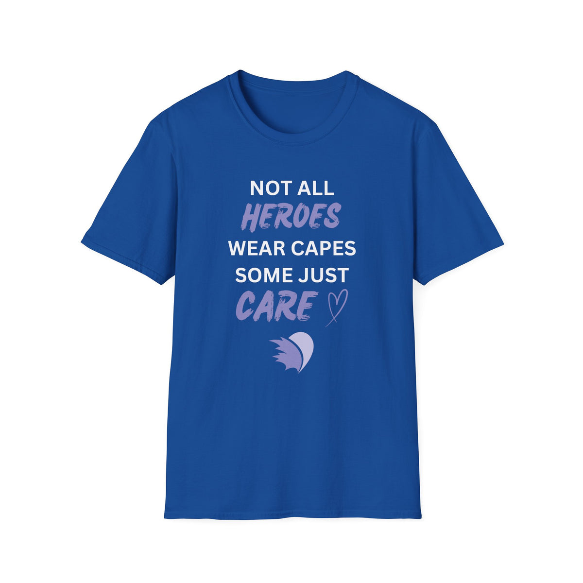 Not all Heroes Wear Capes, Some Just Care - Unisex T-Shirt
