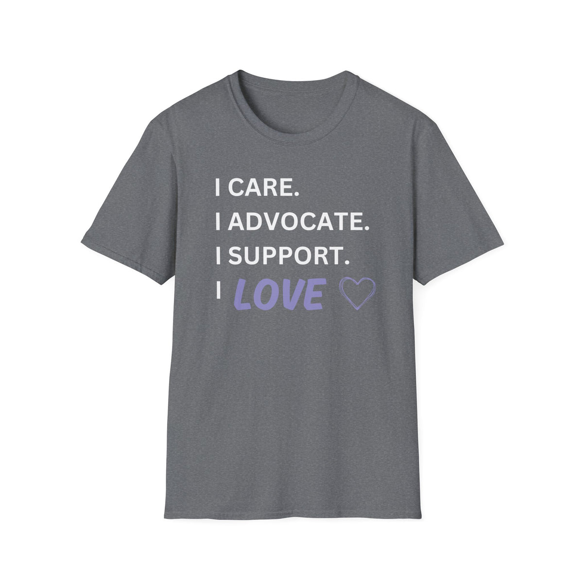 I Care. I Advocate. I Support. I Love - Unisex T-Shirt